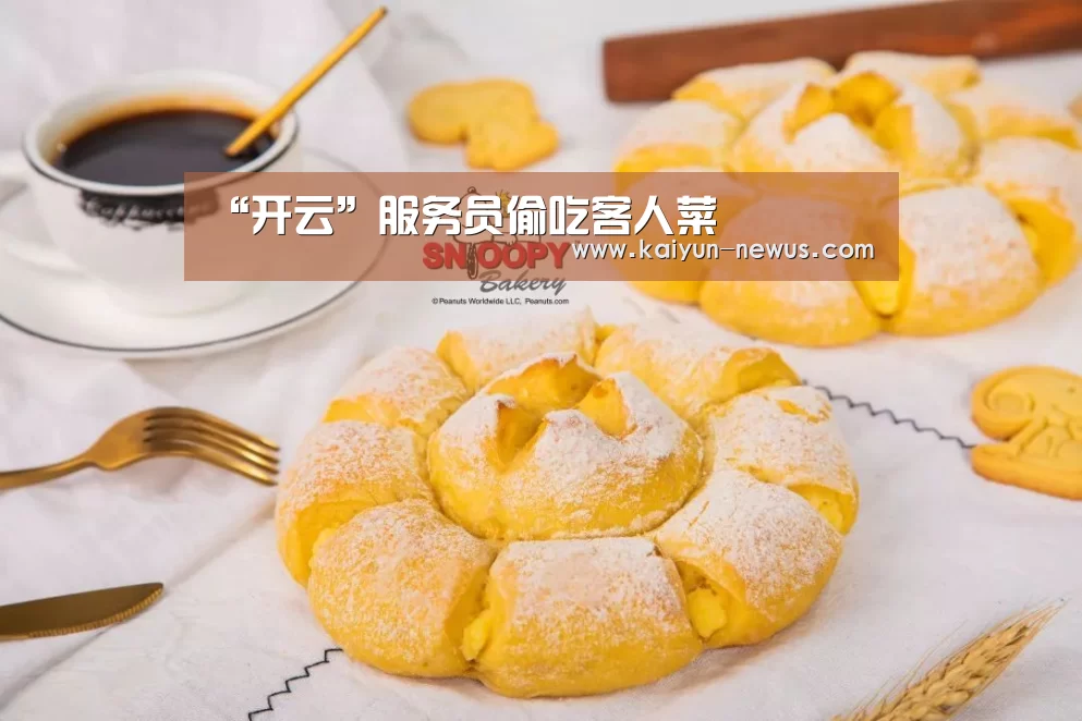 “开云”服务员偷吃客人菜(图1) Kaiyun官网入口 - 首页通道